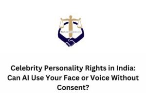 Celebrity Personality Rights in India Can AI Use Your Face or Voice Without Consent