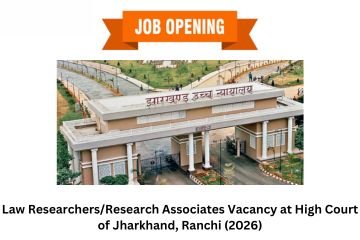 Law Researchers/Research Associates Vacancy at High Court of Jharkhand, Ranchi (2026)
