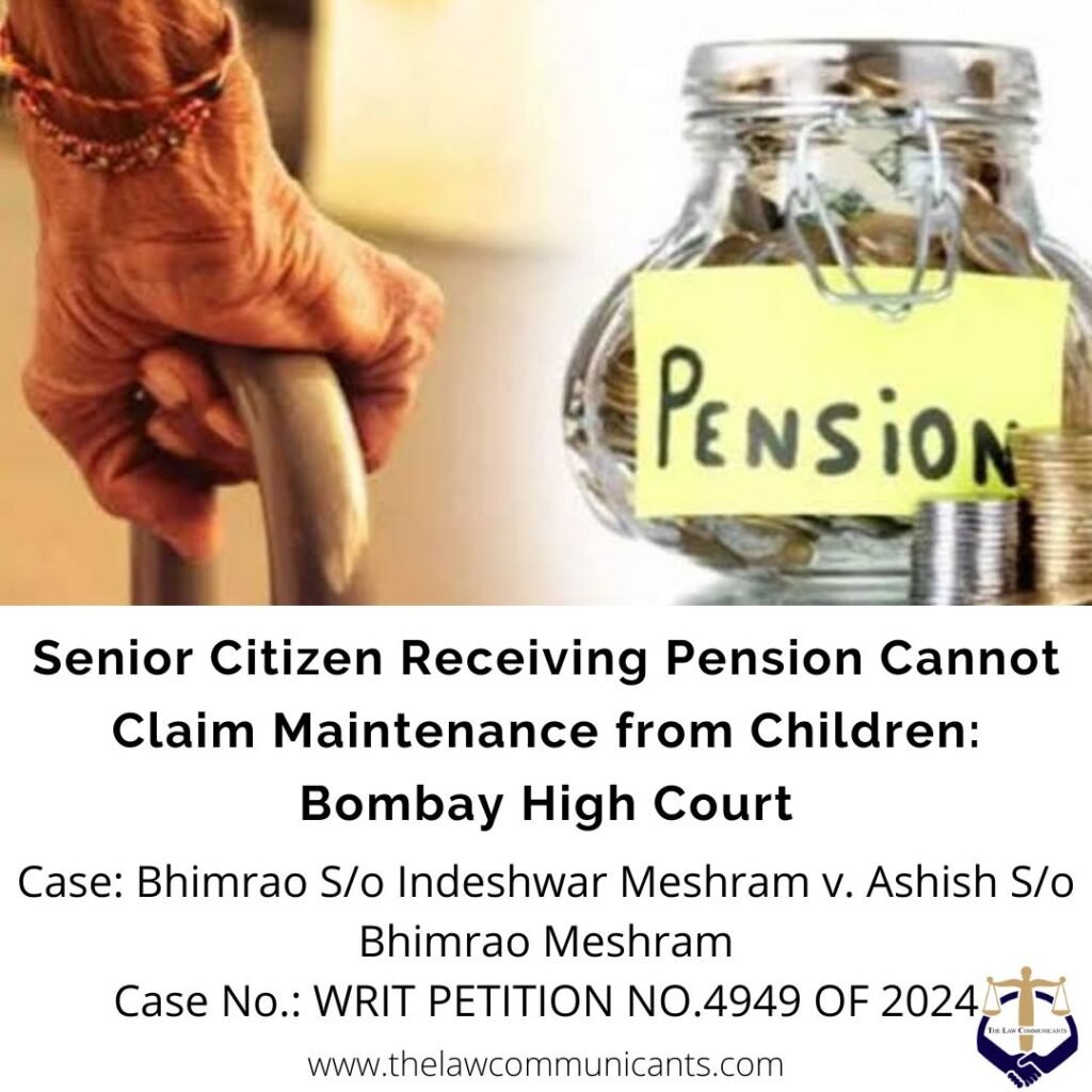 Senior Citizen Receiving Pension Cannot Claim Maintenance from Children: Bombay High Court
