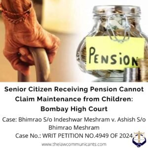 Senior Citizen Receiving Pension Cannot Claim Maintenance from Children: Bombay High Court