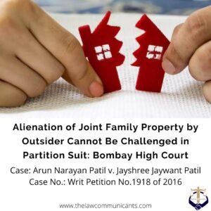 Alienation of Joint Family Property by Outsider Cannot Be Challenged in Partition Suit: Bombay High Court