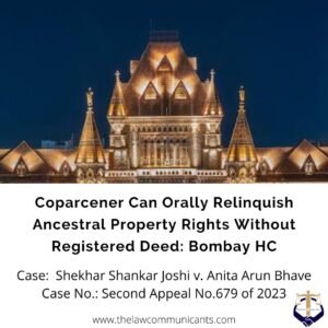 Coparcener Can Orally Relinquish Ancestral Property Rights Without Registered Deed: Bombay HC