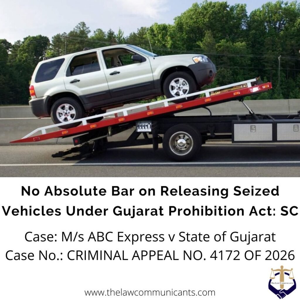 No Absolute Bar on Releasing Seized Vehicles Under Gujarat Prohibition Act: SC