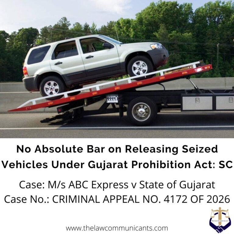 No Absolute Bar on Releasing Seized Vehicles Under Gujarat Prohibition Act: SC