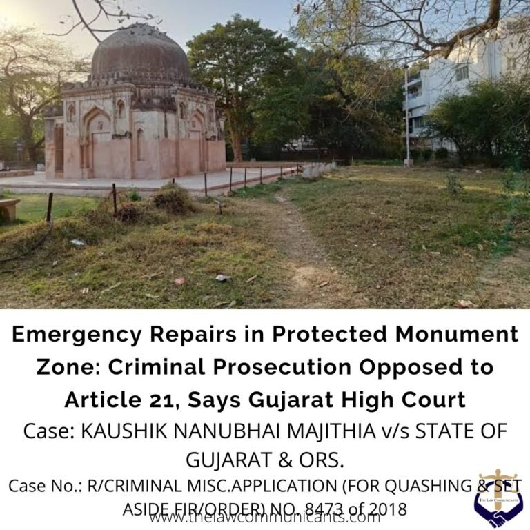 Emergency Repairs in Protected Monument Zone: Criminal Prosecution Opposed to Article 21, Says Gujarat High Court
