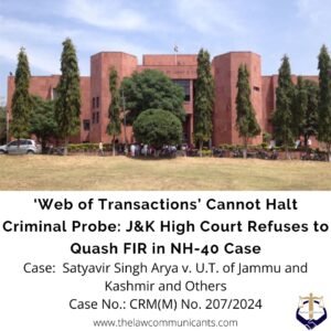 ‘Web of Transactions’ Cannot Halt Criminal Probe: J&K High Court Refuses to Quash FIR in NH-40 Case