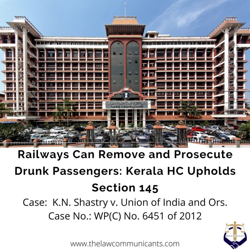 Railways Can Remove and Prosecute Drunk Passengers: Kerala HC Upholds Section 145