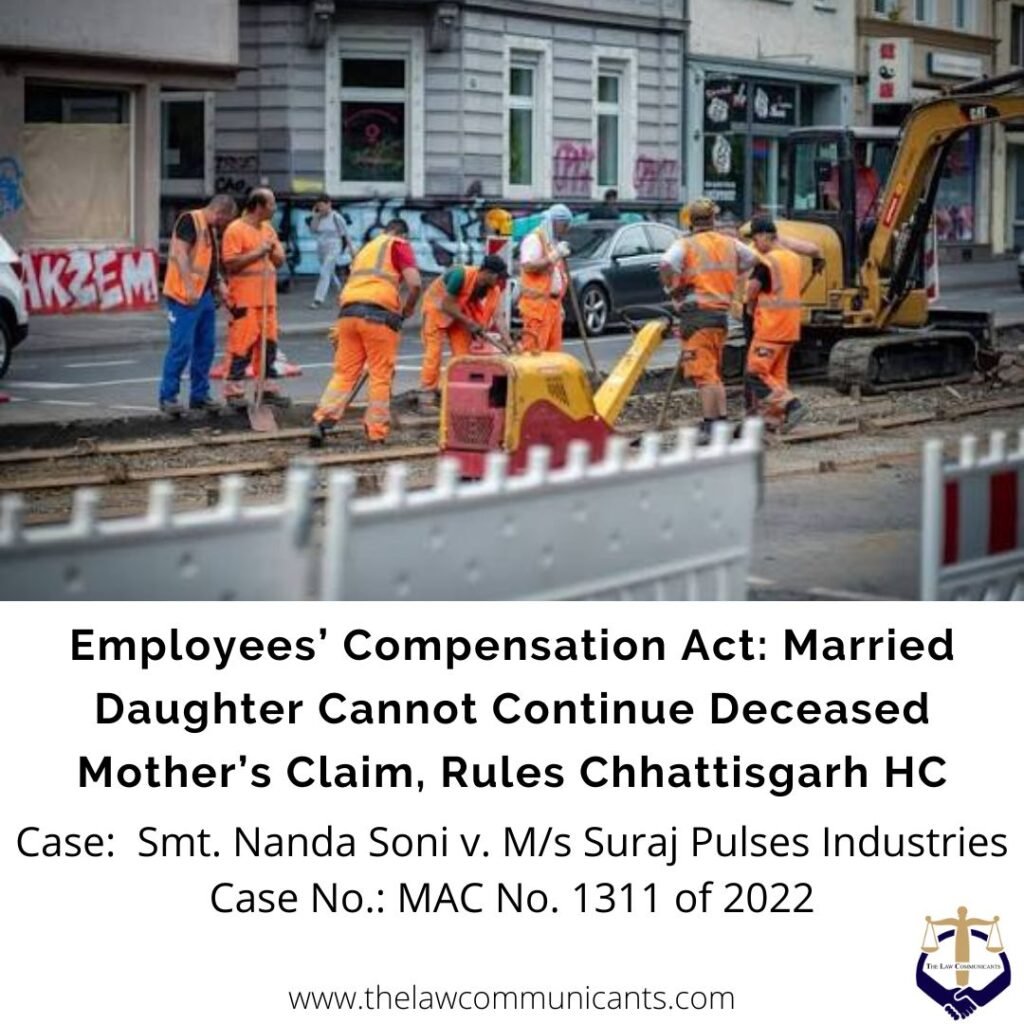 Employees’ Compensation Act: Married Daughter Cannot Continue Deceased Mother’s Claim, Rules Chhattisgarh HC