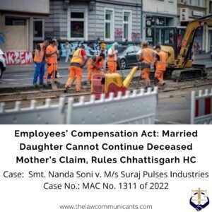 Employees’ Compensation Act: Married Daughter Cannot Continue Deceased Mother’s Claim, Rules Chhattisgarh HC