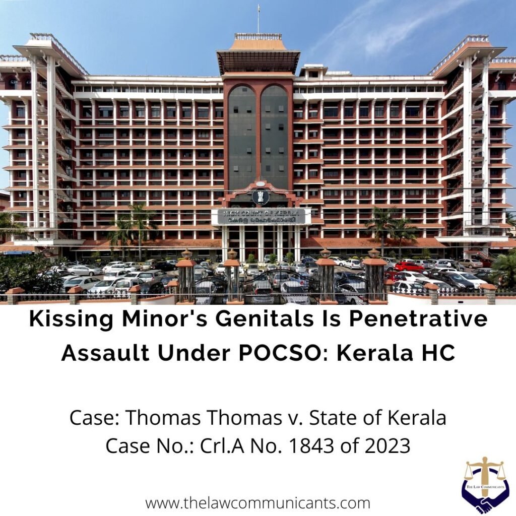 Kissing Minor’s Genitals Is Penetrative Assault Under POCSO: Kerala HC