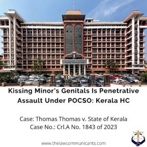 Kissing Minor's Genitals Is Penetrative Assault Under POCSO: Kerala HC