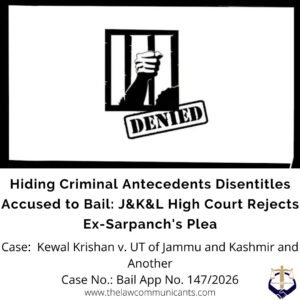 Hiding Criminal Antecedents Disentitles Accused to Bail: J&K&L High Court Rejects Ex-Sarpanch's Plea