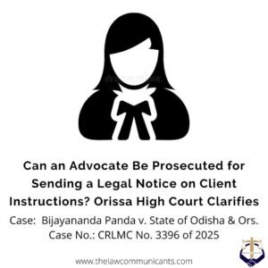Can an Advocate Be Prosecuted for Sending Legal Notice on Client Instructions? Orissa High Court Clarifies