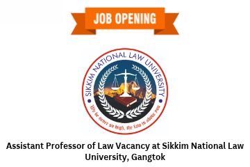 Assistant Professor of Law Vacancy at Sikkim National Law University, Gangtok