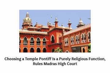 Choosing a Temple Pontiff Is a Purely Religious Function, Rules Madras High Court