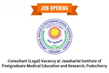 Consultant (Legal) Vacancy at Jawaharlal Institute of Postgraduate Medical Education and Research, Puducherry