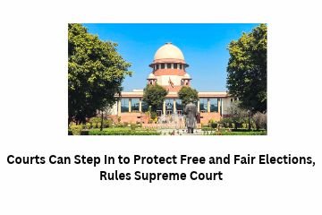 Courts Can Step In to Protect Free and Fair Elections, Rules Supreme Court