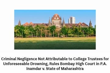 Criminal Negligence Not Attributable to College Trustees for Unforeseeable Drowning, Rules Bombay High Court