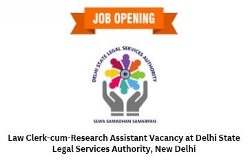Law Clerk-cum-Research Assistant Vacancy at Delhi State Legal Services Authority, New Delhi