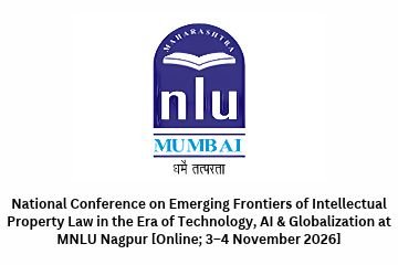 National Conference on Emerging Frontiers of Intellectual Property Law in the Era of Technology, AI & Globalization at MNLU Nagpur [Online; 3–4 November 2026]