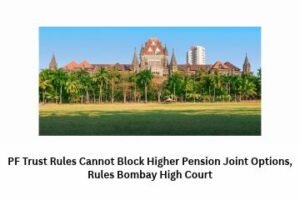 PF Trust Rules Cannot Block Higher Pension Joint Options, Rules Bombay High Court