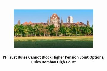 PF Trust Rules Cannot Block Higher Pension Joint Options, Rules Bombay High Court