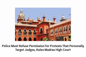 Police Must Refuse Permission for Protests That Personally Target Judges, Rules Madras High Court