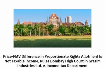 Price-FMV Difference in Proportionate Rights Allotment Is Not Taxable Income, Rules Bombay High Court