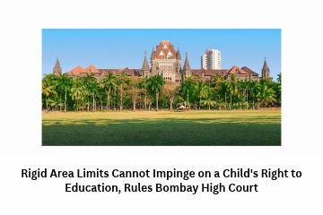 Rigid Area Limits Cannot Impinge on a Child’s Right to Education, Rules Bombay High Court