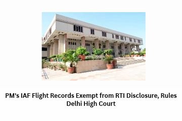 PM’s IAF Flight Records Exempt from RTI Disclosure, Rules Delhi High Court