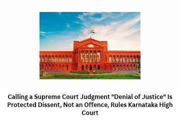 Calling a Supreme Court Judgment “Denial of Justice” Is Protected Dissent, Not an Offence, Rules Karnataka High Court