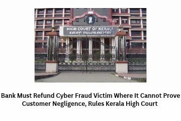 Bank Must Refund Cyber Fraud Victim Where It Cannot Prove Customer Negligence, Rules Kerala High Court