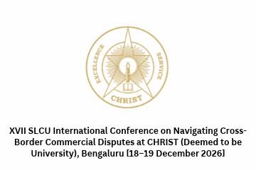 XVII SLCU International Conference on Navigating Cross-Border Commercial Disputes at CHRIST (Deemed to be University), Bengaluru [18–19 December 2026]